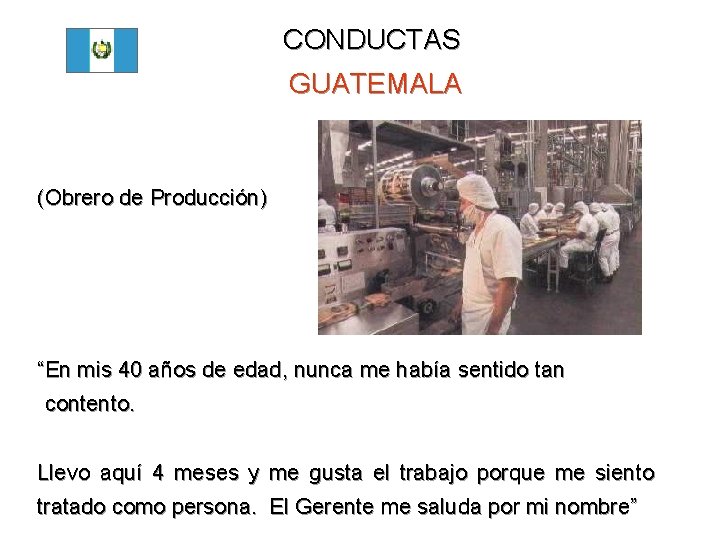 CONDUCTAS GUATEMALA (Obrero de Producción) “En mis 40 años de edad, nunca me había