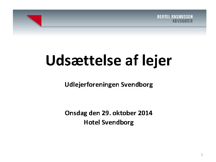 Advokat J. Bertel Rasmussen (H) Udsættelse af lejer Udlejerforeningen Svendborg Onsdag den 29. oktober