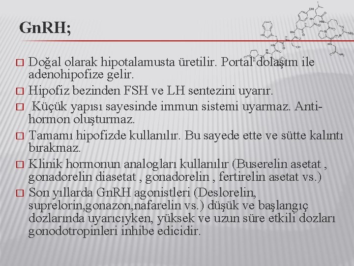 Gn. RH; Doğal olarak hipotalamusta üretilir. Portal dolaşım ile adenohipofize gelir. � Hipofiz bezinden