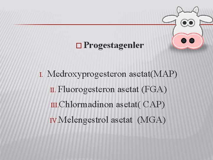 � Progestagenler I. Medroxyprogesteron asetat(MAP) II. Fluorogesteron asetat (FGA) III. Chlormadinon asetat( CAP) IV.