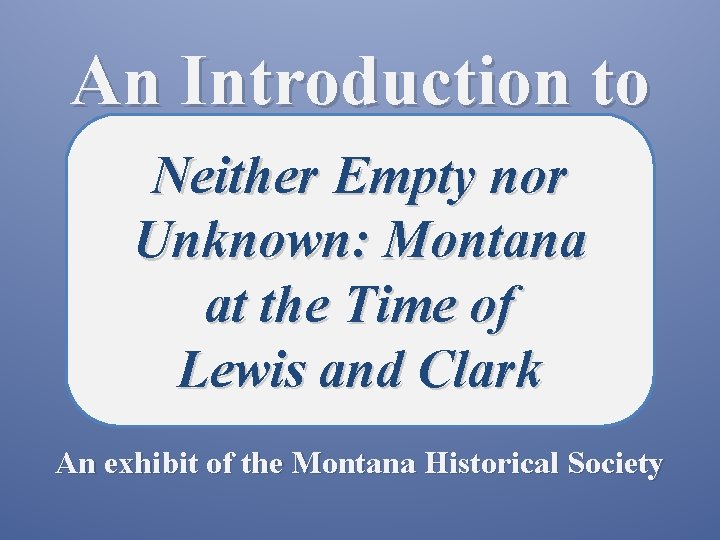 An Introduction to Neither Empty nor Unknown: Montana at the Time of Lewis and