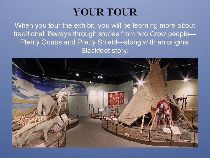 YOUR TOUR When you tour the exhibit, you will be learning more about traditional