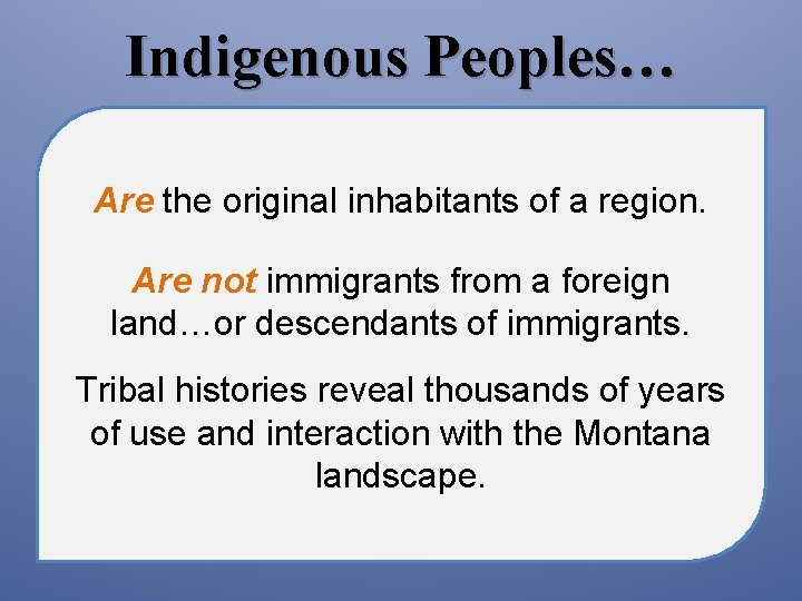 Indigenous Peoples… Are the original inhabitants of a region. Are not immigrants from a