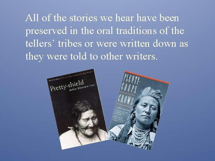 All of the stories we hear have been preserved in the oral traditions of