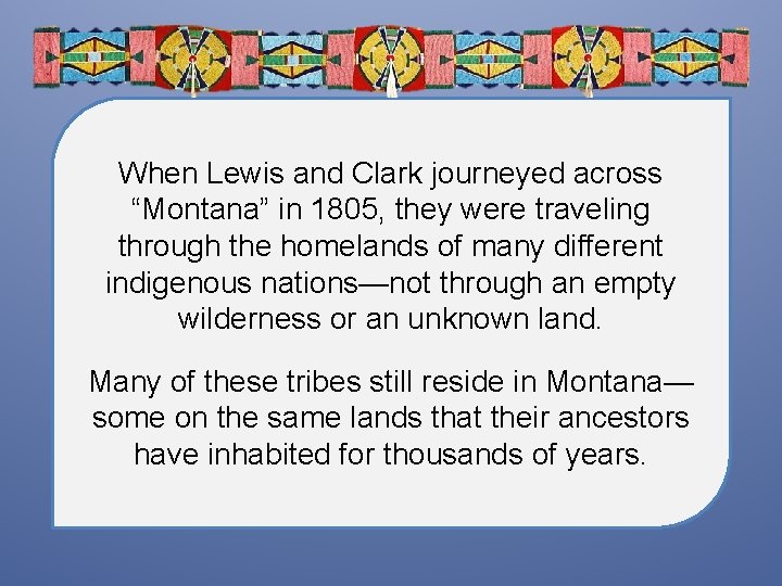 When Lewis and Clark journeyed across “Montana” in 1805, they were traveling through the