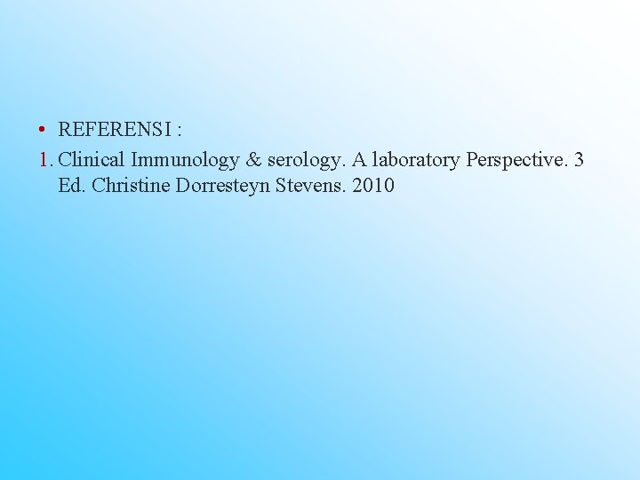  • REFERENSI : 1. Clinical Immunology & serology. A laboratory Perspective. 3 Ed.