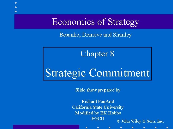 Economics of Strategy Besanko, Dranove and Shanley Chapter 8 Strategic Commitment Slide show prepared