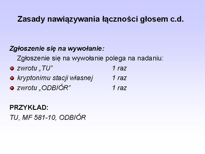 Zasady nawiązywania łączności głosem c. d. Zgłoszenie się na wywołanie: Zgłoszenie się na wywołanie