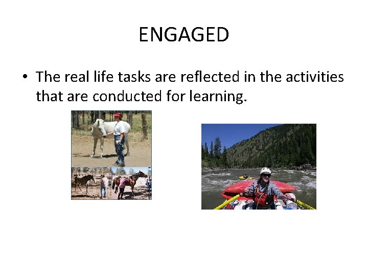 ENGAGED • The real life tasks are reflected in the activities that are conducted
