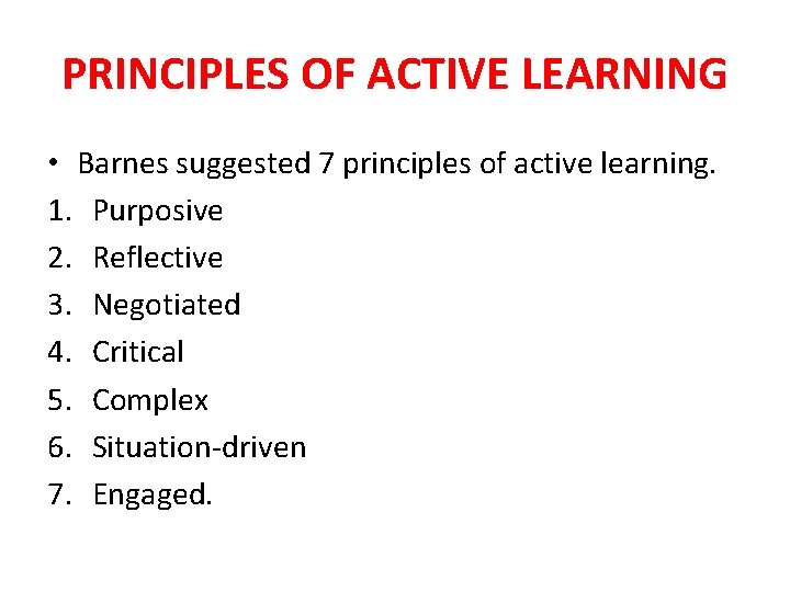PRINCIPLES OF ACTIVE LEARNING • Barnes suggested 7 principles of active learning. 1. Purposive