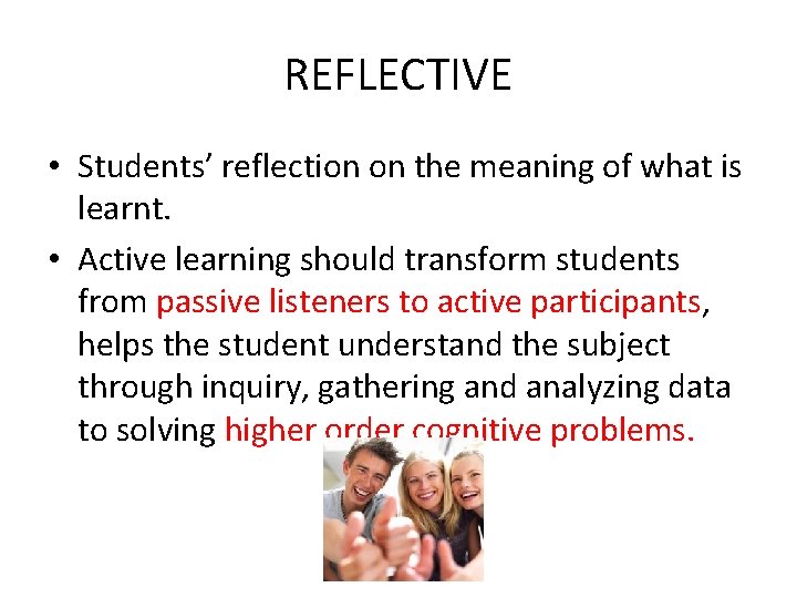 REFLECTIVE • Students’ reflection on the meaning of what is learnt. • Active learning