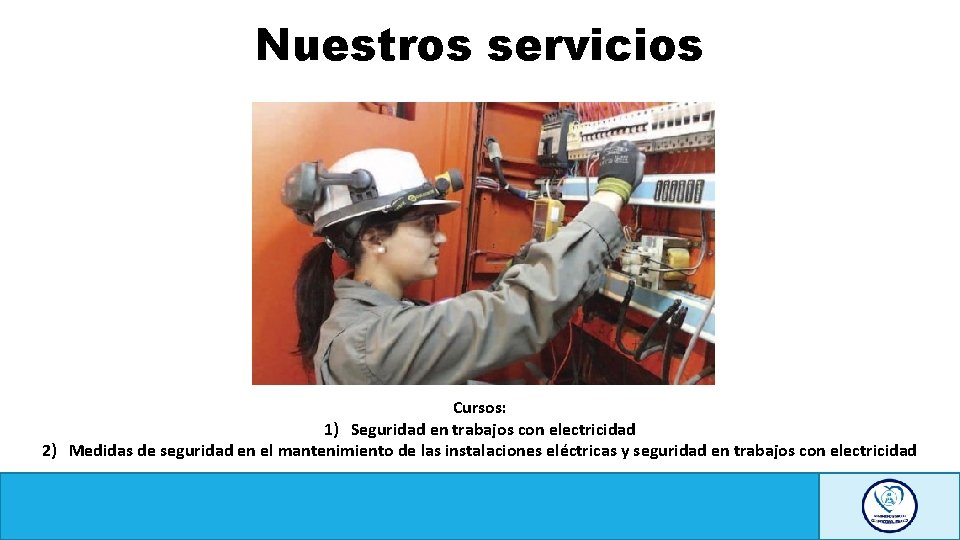 Nuestros servicios Cursos: 1) Seguridad en trabajos con electricidad 2) Medidas de seguridad en