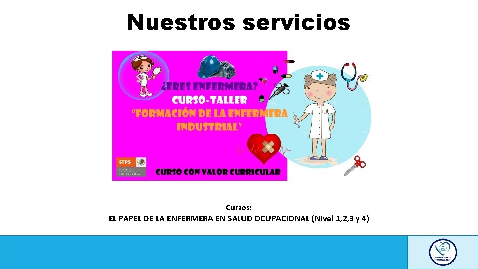 Nuestros servicios Cursos: EL PAPEL DE LA ENFERMERA EN SALUD OCUPACIONAL (Nivel 1, 2,