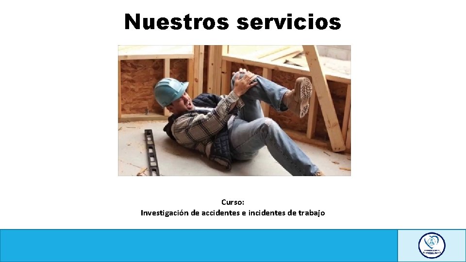 Nuestros servicios Curso: Investigación de accidentes e incidentes de trabajo 