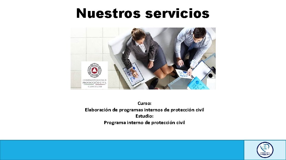 Nuestros servicios Curso: Elaboración de programas internos de protección civil Estudio: Programa interno de