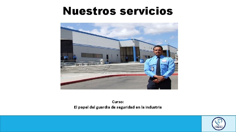 Nuestros servicios Curso: El papel del guardia de seguridad en la industria 