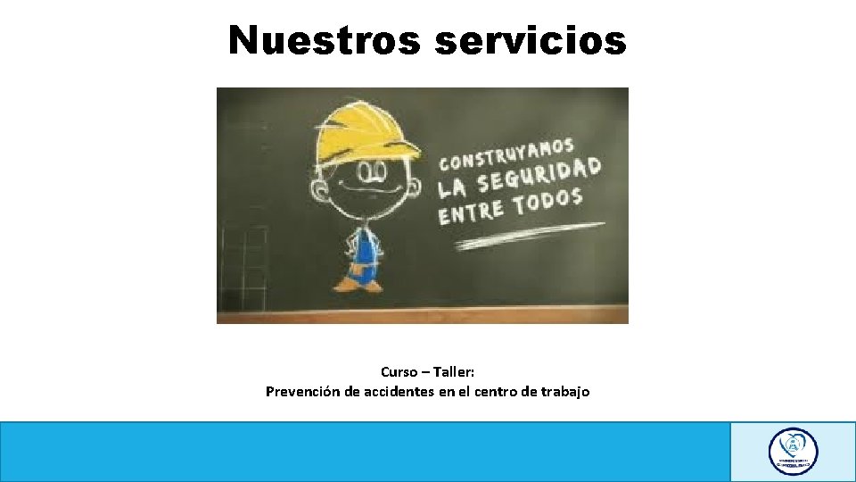 Nuestros servicios Curso – Taller: Prevención de accidentes en el centro de trabajo 