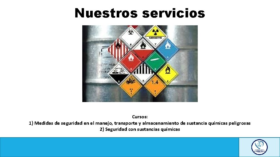 Nuestros servicios Cursos: 1) Medidas de seguridad en el manejo, transporte y almacenamiento de