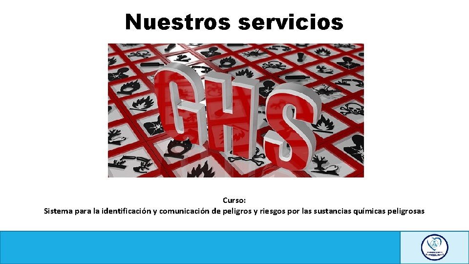 Nuestros servicios Curso: Sistema para la identificación y comunicación de peligros y riesgos por