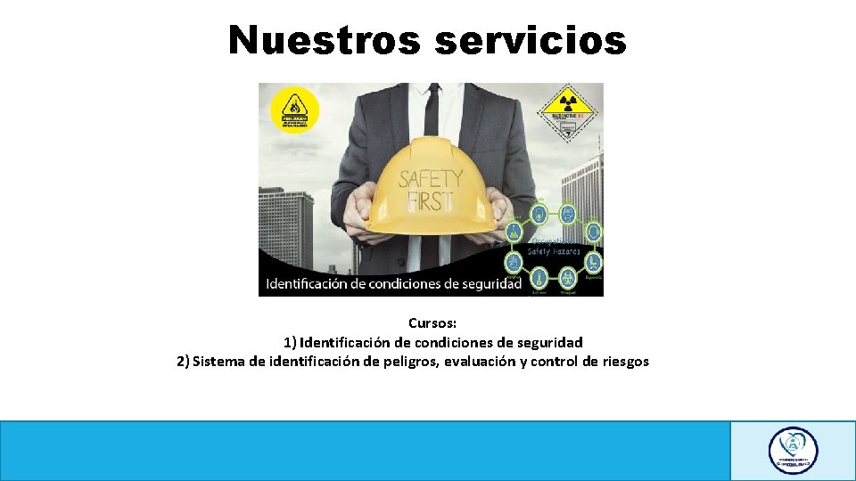 Nuestros servicios Cursos: 1) Identificación de condiciones de seguridad 2) Sistema de identificación de