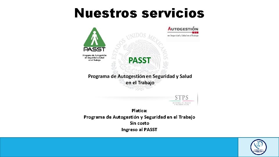 Nuestros servicios Platica: Programa de Autogestión y Seguridad en el Trabajo Sin costo Ingreso