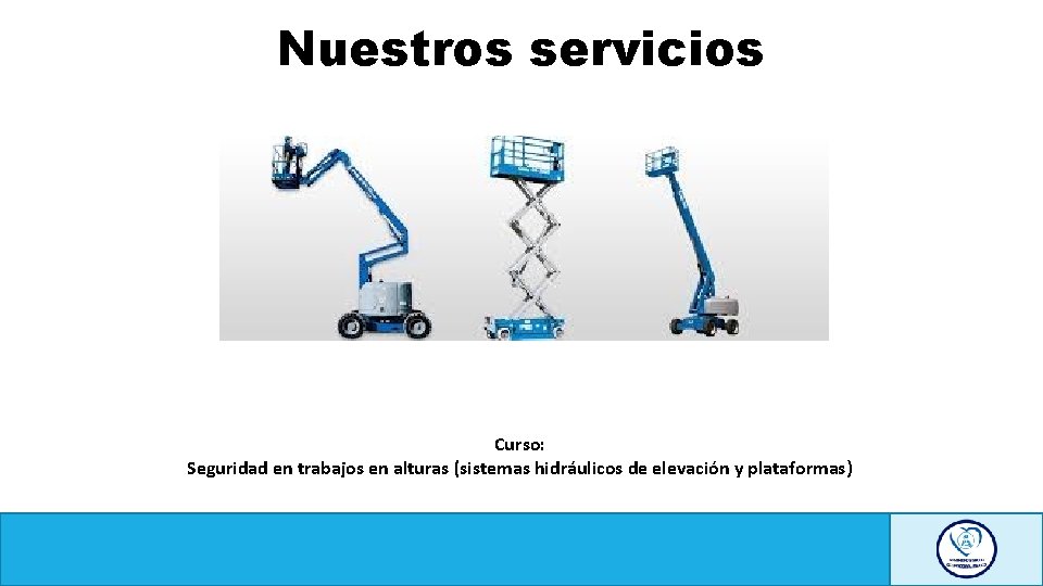 Nuestros servicios Curso: Seguridad en trabajos en alturas (sistemas hidráulicos de elevación y plataformas)