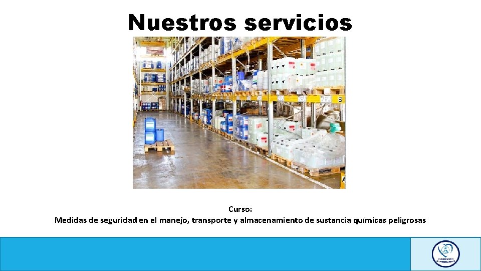 Nuestros servicios Curso: Medidas de seguridad en el manejo, transporte y almacenamiento de sustancia
