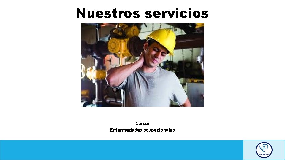 Nuestros servicios Curso: Enfermedades ocupacionales 