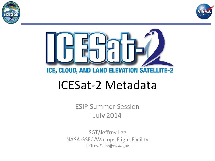 ICESat-2 Metadata ESIP Summer Session July 2014 SGT/Jeffrey Lee NASA GSFC/Wallops Flight Facility Jeffrey.