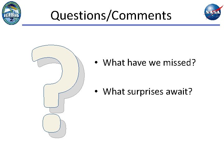 Questions/Comments ? • What have we missed? • What surprises await? 