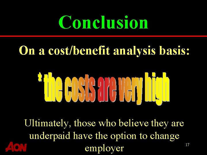 Conclusion On a cost/benefit analysis basis: Ultimately, those who believe they are underpaid have