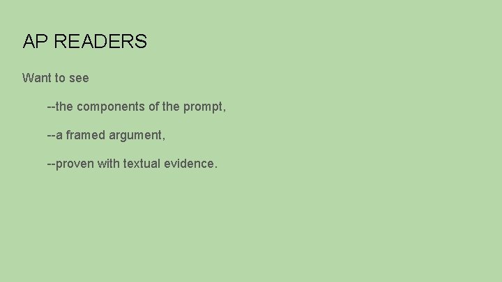 AP READERS Want to see --the components of the prompt, --a framed argument, --proven