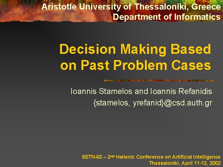 Aristotle University of Thessaloniki, Greece Department of Informatics Decision Making Based on Past Problem