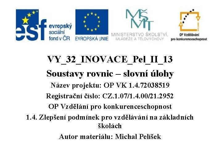 VY_32_INOVACE_Pel_II_13 Soustavy rovnic – slovní úlohy Název projektu: OP VK 1. 4. 72038519 Registrační