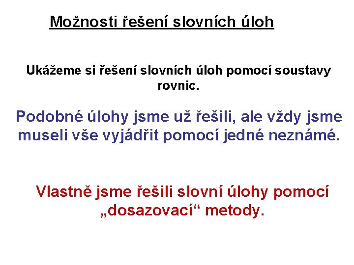 Možnosti řešení slovních úloh Ukážeme si řešení slovních úloh pomocí soustavy rovnic. Podobné úlohy Možnosti řešení slovních úloh Ukážeme si řešení slovních úloh pomocí soustavy rovnic. Podobné úlohy