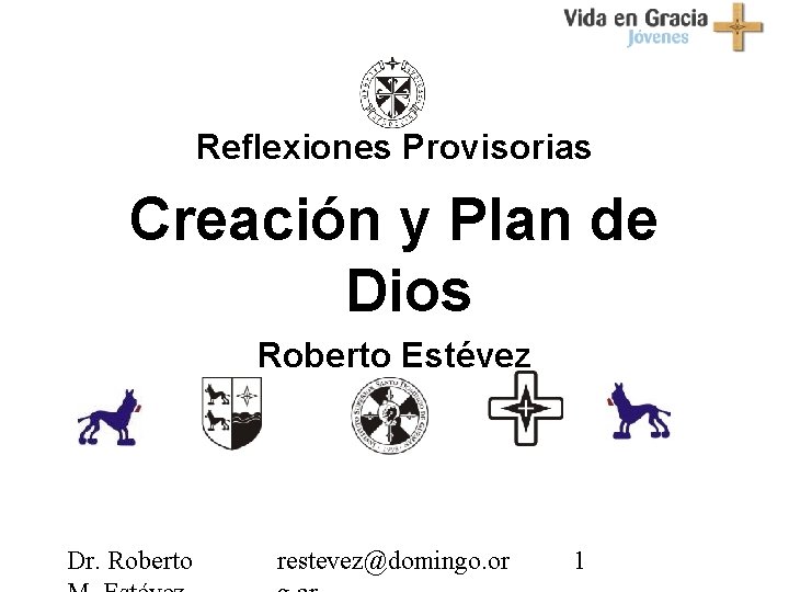 Reflexiones Provisorias Creación y Plan de Dios Roberto Estévez Dr. Roberto restevez@domingo. or 1