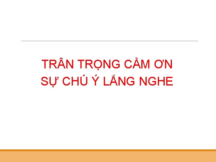 TR N TRỌNG CẢM ƠN SỰ CHÚ Ý LẮNG NGHE 