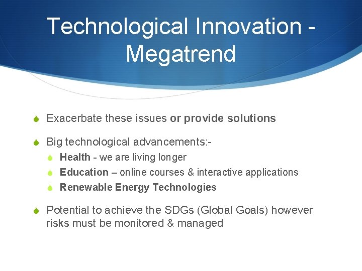 Technological Innovation Megatrend S Exacerbate these issues or provide solutions S Big technological advancements: