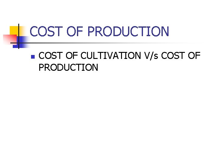 COST OF PRODUCTION n COST OF CULTIVATION V/s COST OF PRODUCTION 