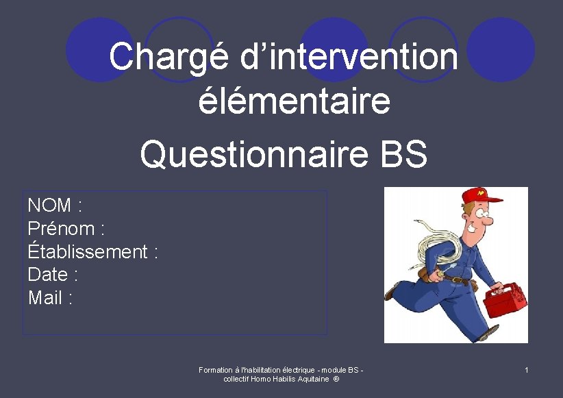 Chargé d’intervention élémentaire Questionnaire BS NOM : Prénom : Établissement : Date : Mail