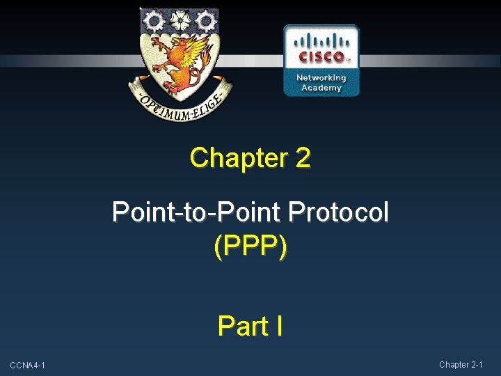 Chapter 2 Point-to-Point Protocol (PPP) Part I CCNA 4 -1 Chapter 2 -1 