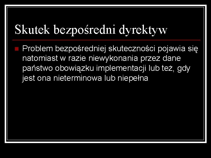 Skutek bezpośredni dyrektyw n Problem bezpośredniej skuteczności pojawia się natomiast w razie niewykonania przez