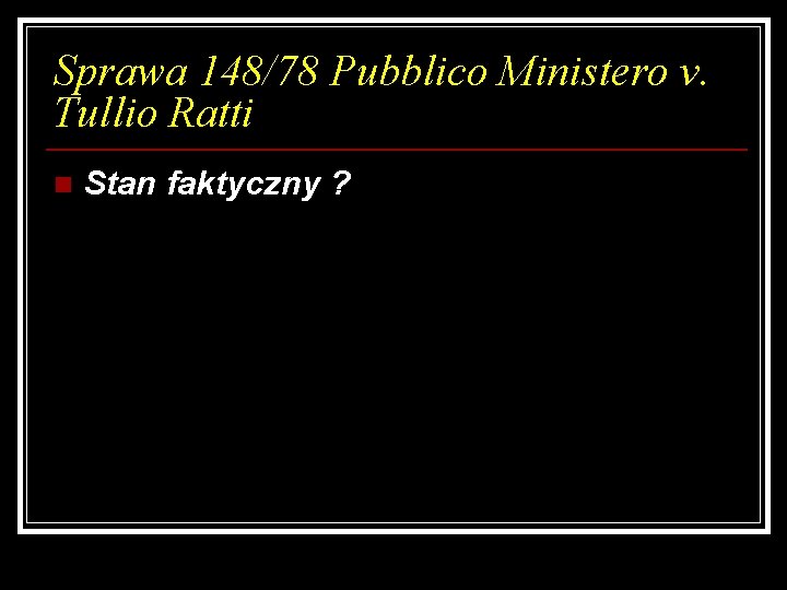 Sprawa 148/78 Pubblico Ministero v. Tullio Ratti n Stan faktyczny ? 