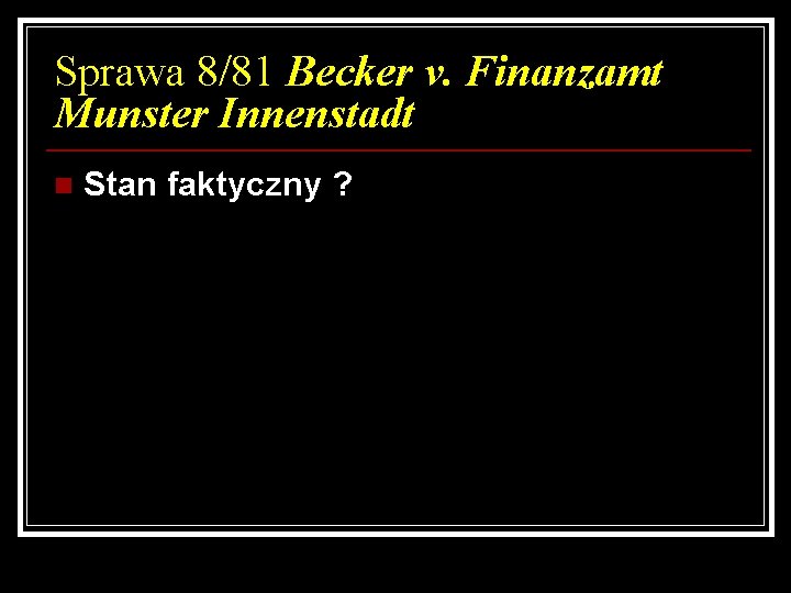 Sprawa 8/81 Becker v. Finanzamt Munster Innenstadt n Stan faktyczny ? Sprawa 8/81 Becker v. Finanzamt Munster Innenstadt n Stan faktyczny ?