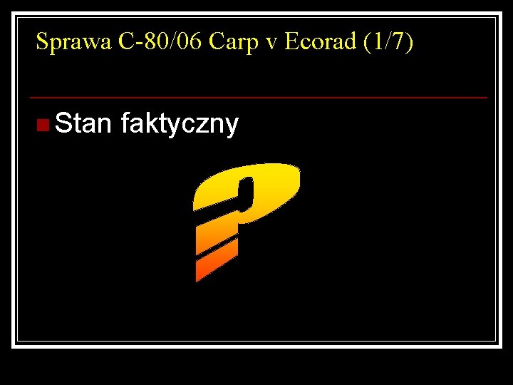 Sprawa C-80/06 Carp v Ecorad (1/7) n Stan faktyczny 