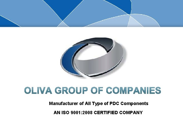 Manufacturer of All Type of PDC Components AN ISO 9001: 2008 CERTIFIED COMPANY 