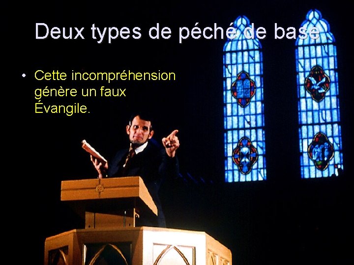 Deux types de péché de base • Cette incompréhension génère un faux Évangile. 