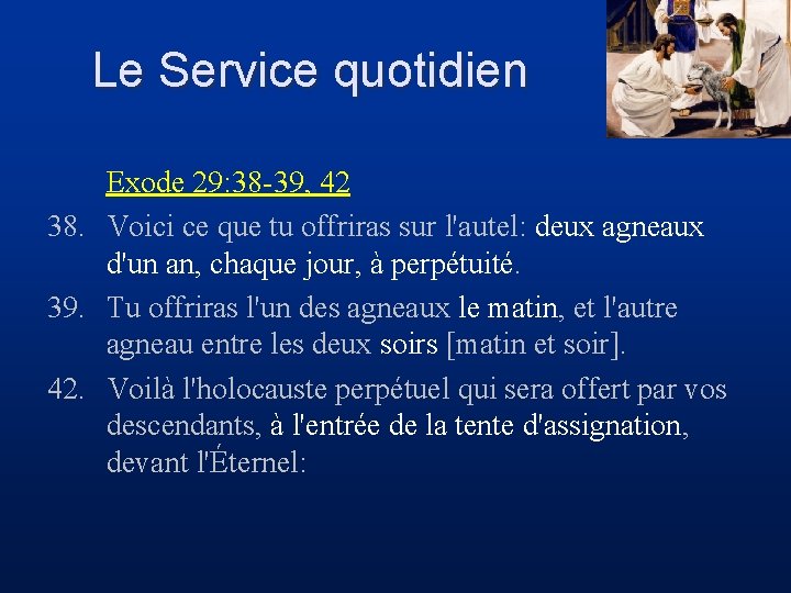 Le Service quotidien Exode 29: 38 -39, 42 38. Voici ce que tu offriras