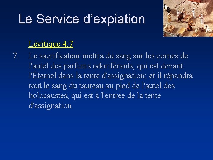 Le Service d’expiation 7. Lévitique 4: 7 Le sacrificateur mettra du sang sur les