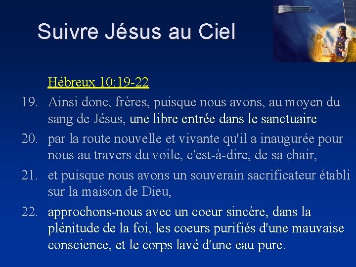 Suivre Jésus au Ciel 19. 20. 21. 22. Hébreux 10: 19 -22 Ainsi donc,